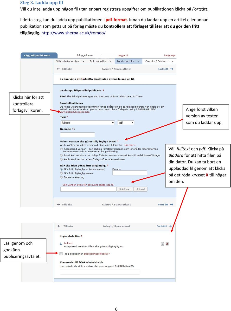 Innan du laddar upp en artikel eller annan publikation som getts ut på förlag måste du kontrollera att förlaget tillåter att du gör den fritt tillgänglig. http://www.