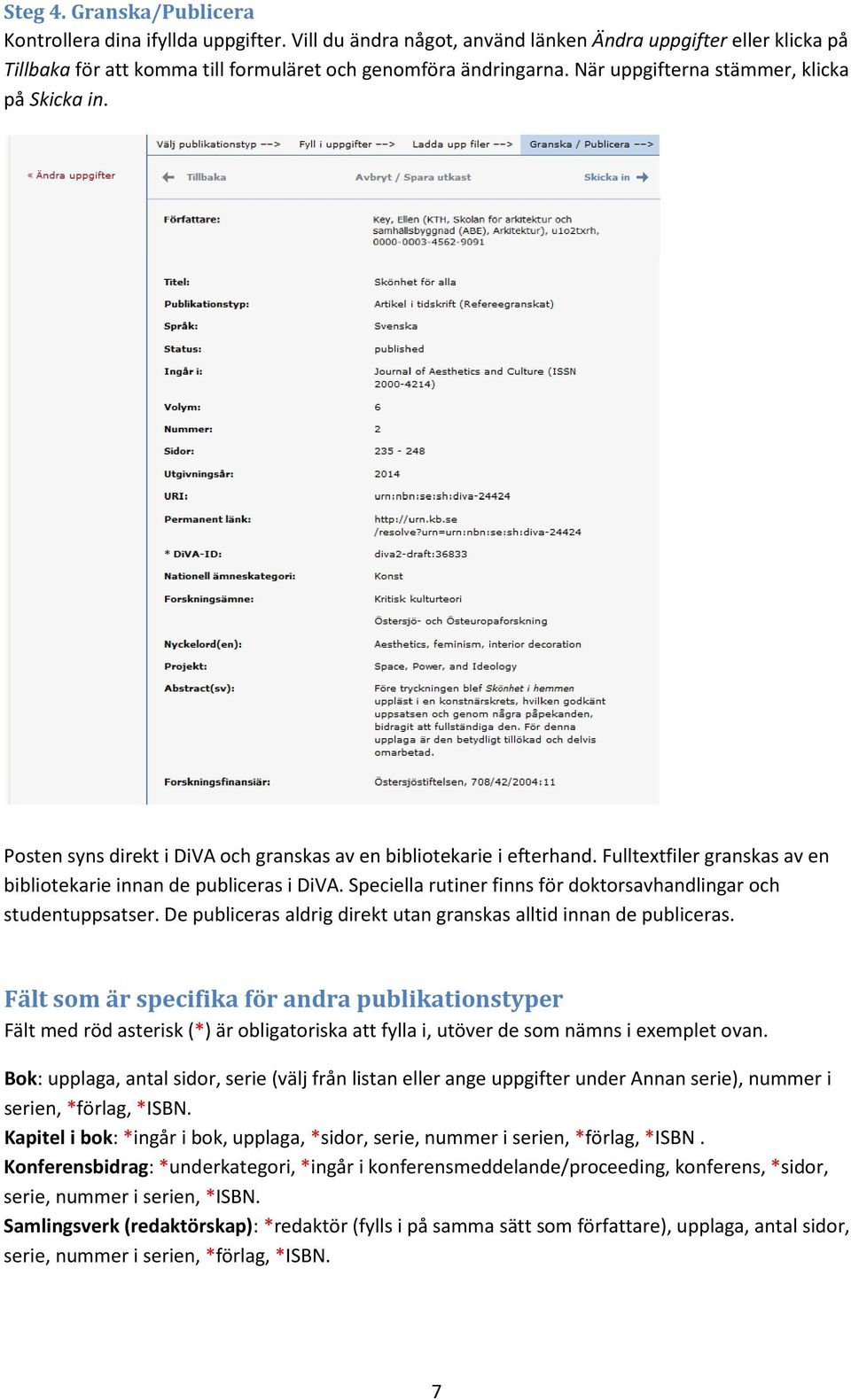 Speciella rutiner finns för doktorsavhandlingar och studentuppsatser. De publiceras aldrig direkt utan granskas alltid innan de publiceras.