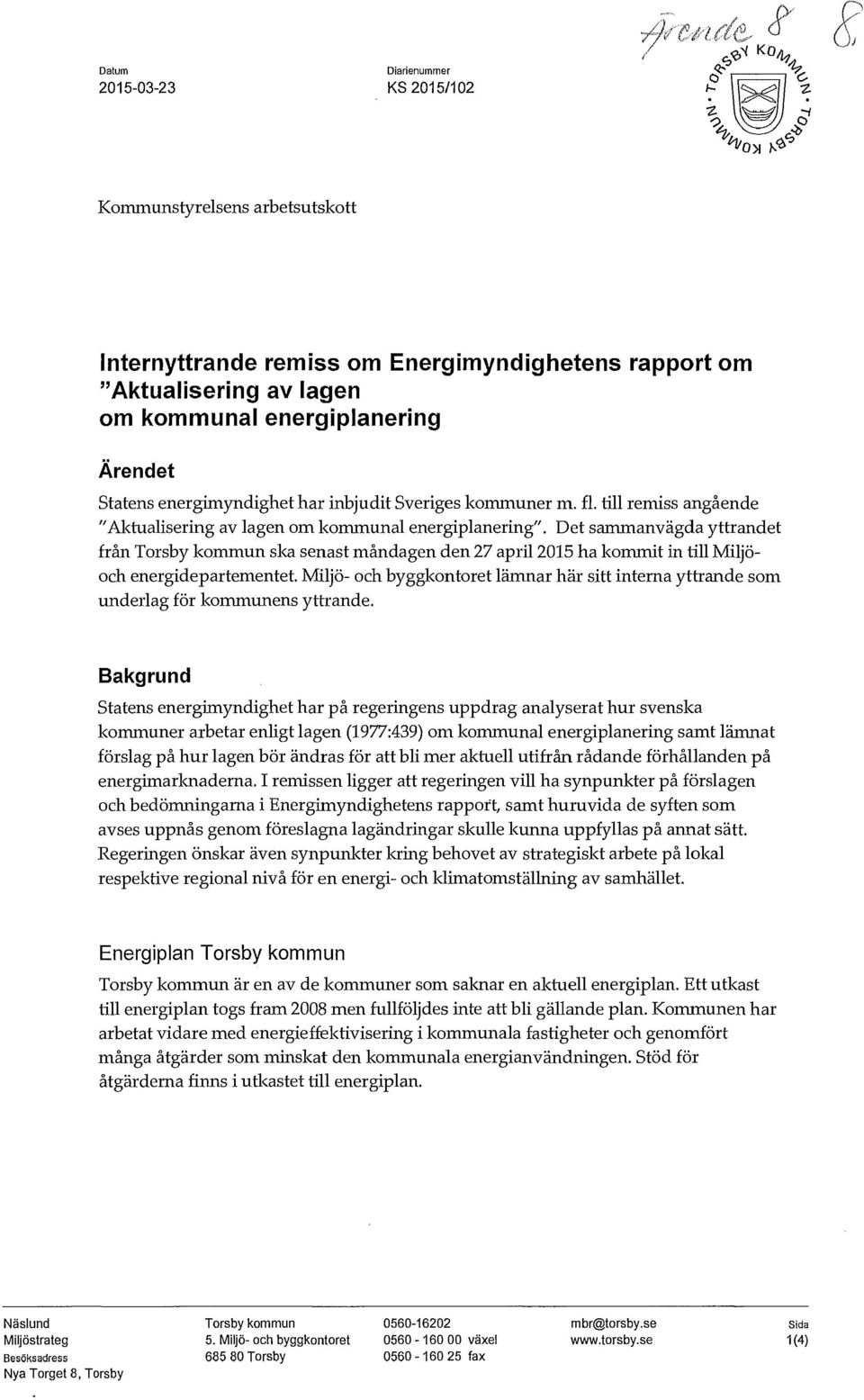 Det sammanvägda yttrandet från T ors by kommun ska senast måndagen den 27 april2015 ha kommit in till Miljöoch energidepartementet Miljö- och byggkontoret lämnar här sitt interna yttrande som