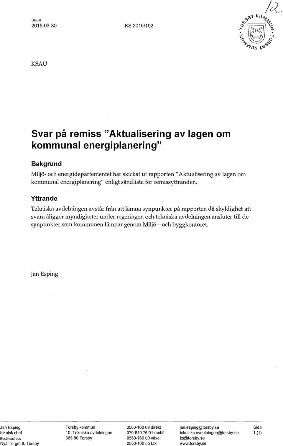 Yttrande Tekniska avdelningen avstår från att lämna synpunkter på rapporten då skyldighet att svara åligger myndigheter under regeringen och tekniska avdelningen ansluter till de synpunkter som