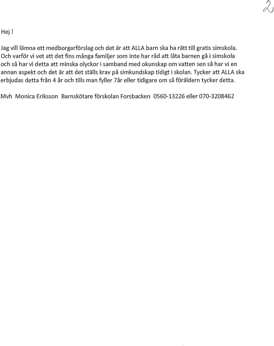 samband med okunskap om vatten sen så har vi en annan aspekt och det är att det ställs krav på simkundskap tidigt i skolan.