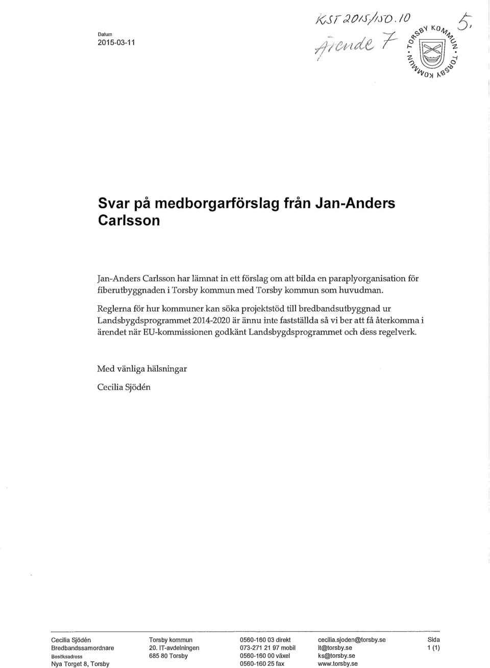 Reglerna för hur kommuner kan söka projektstöd till bredbandsutbyggnad ur Landsbygdsprogrammet 2014-2020 är ännu inte fastställda så vi ber att få återkomma i ärendet när EV-kommissionen