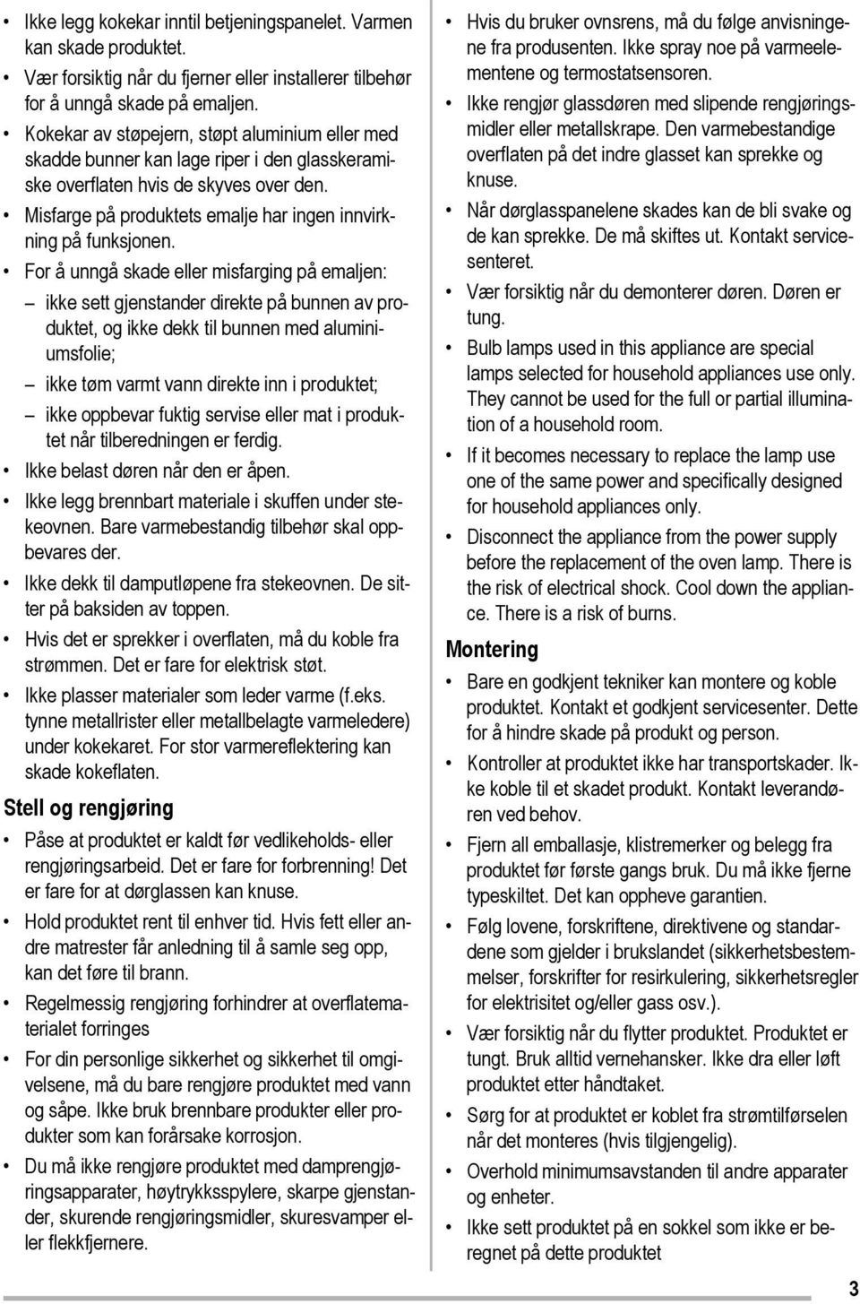 For å unngå skade eller misfarging på emaljen: ikke sett gjenstander direkte på bunnen av produktet, og ikke dekk til bunnen med aluminiumsfolie; ikke tøm varmt vann direkte inn i produktet; ikke