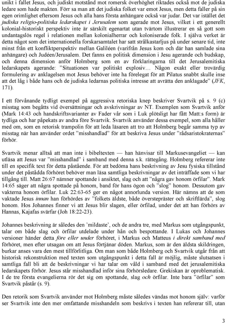 Det var istället det judiska religio-politiska ledarskapet i Jerusalem som agerade mot Jesus, vilket i ett generellt kolonial-historiskt perspektiv inte är särskilt egenartat utan tvärtom illustrerar