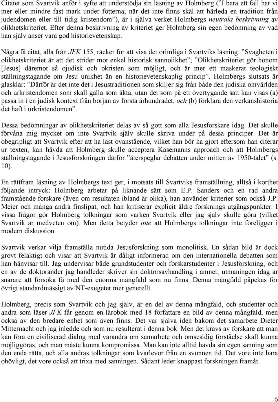 Efter denna beskrivning av kriteriet ger Holmberg sin egen bedömning av vad han själv anser vara god historievetenskap.