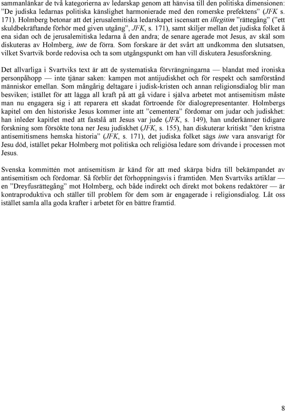 171), samt skiljer mellan det judiska folket å ena sidan och de jerusalemitiska ledarna å den andra; de senare agerade mot Jesus, av skäl som diskuteras av Holmberg, inte de förra.
