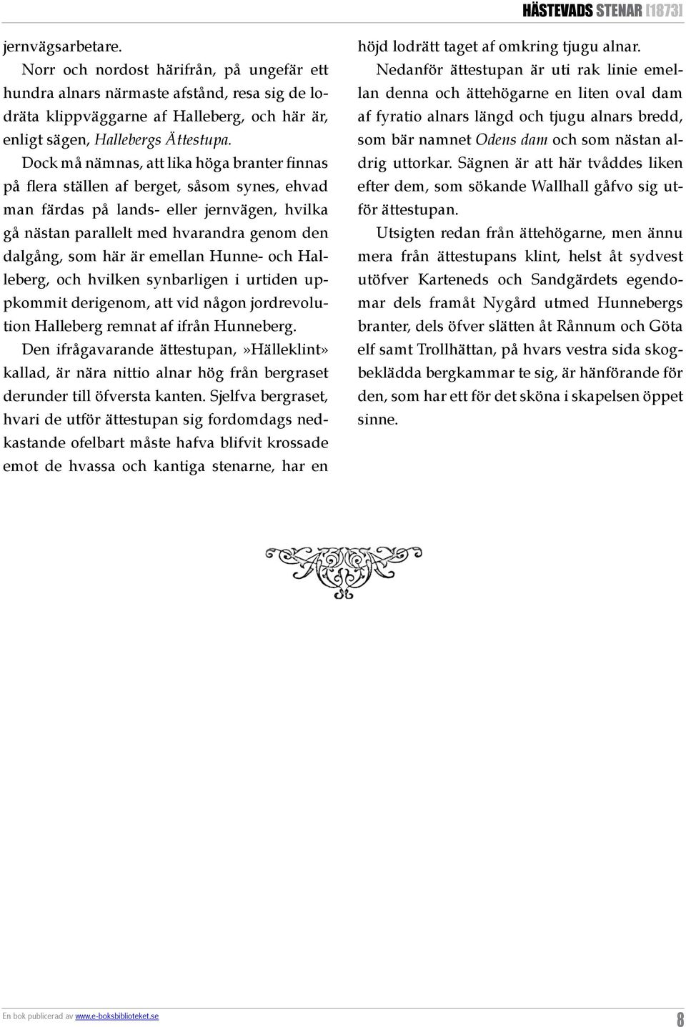 är emellan Hunne- och Halleberg, och hvilken synbarligen i urtiden uppkommit derigenom, att vid någon jordrevolution Halleberg remnat af ifrån Hunneberg.