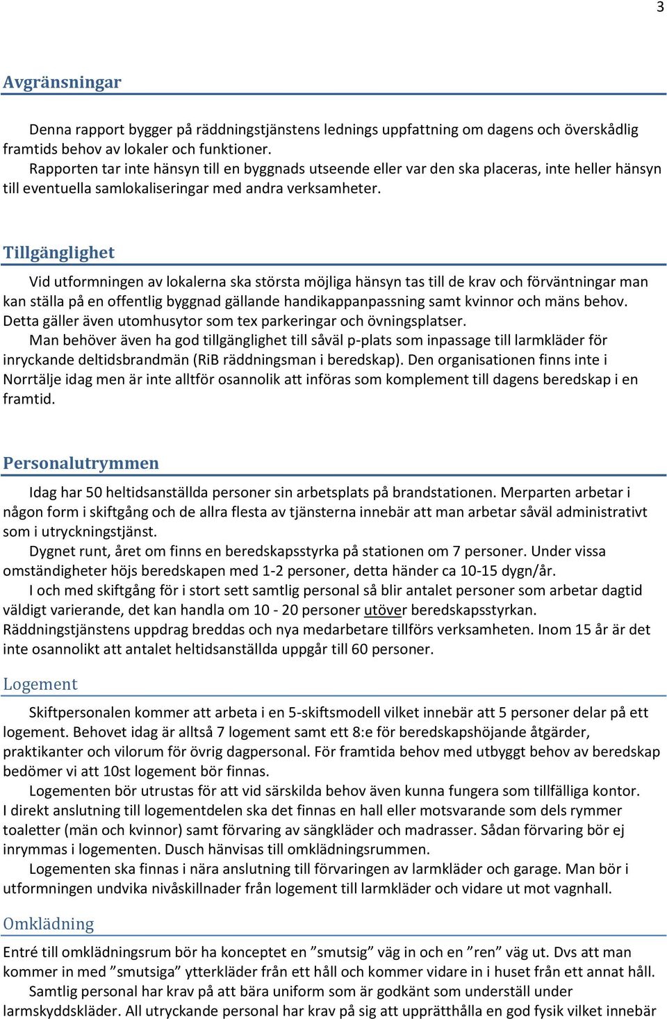 Tillgänglighet Vid utformningen av lokalerna ska största möjliga hänsyn tas till de krav och förväntningar man kan ställa på en offentlig byggnad gällande handikappanpassning samt kvinnor och mäns