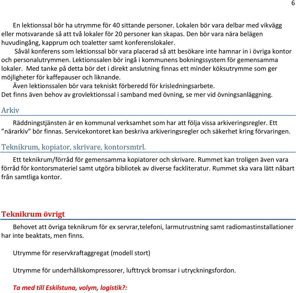 Såväl konferens som lektionssal bör vara placerad så att besökare inte hamnar in i övriga kontor och personalutrymmen. Lektionssalen bör ingå i kommunens bokningssystem för gemensamma lokaler.