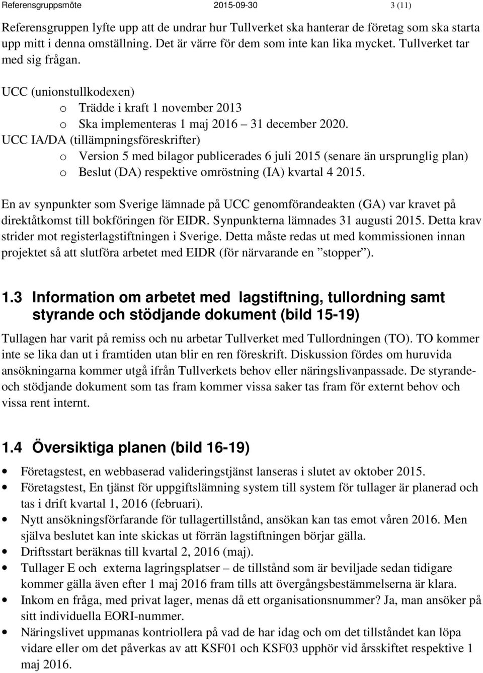 UCC IA/DA (tillämpningsföreskrifter) o Version 5 med bilagor publicerades 6 juli 2015 (senare än ursprunglig plan) o Beslut (DA) respektive omröstning (IA) kvartal 4 2015.