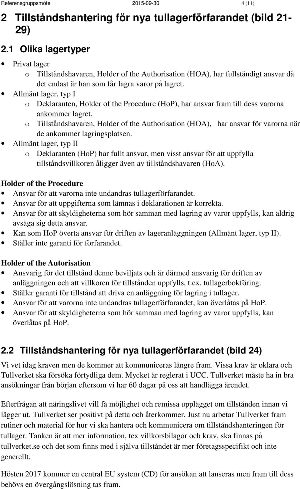 Allmänt lager, typ I o Deklaranten, Holder of the Procedure (HoP), har ansvar fram till dess varorna ankommer lagret.