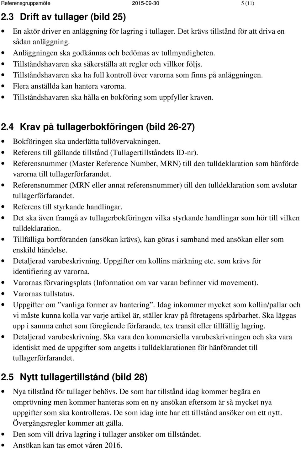 Tillståndshavaren ska ha full kontroll över varorna som finns på anläggningen. Flera anställda kan hantera varorna. Tillståndshavaren ska hålla en bokföring som uppfyller kraven. 2.