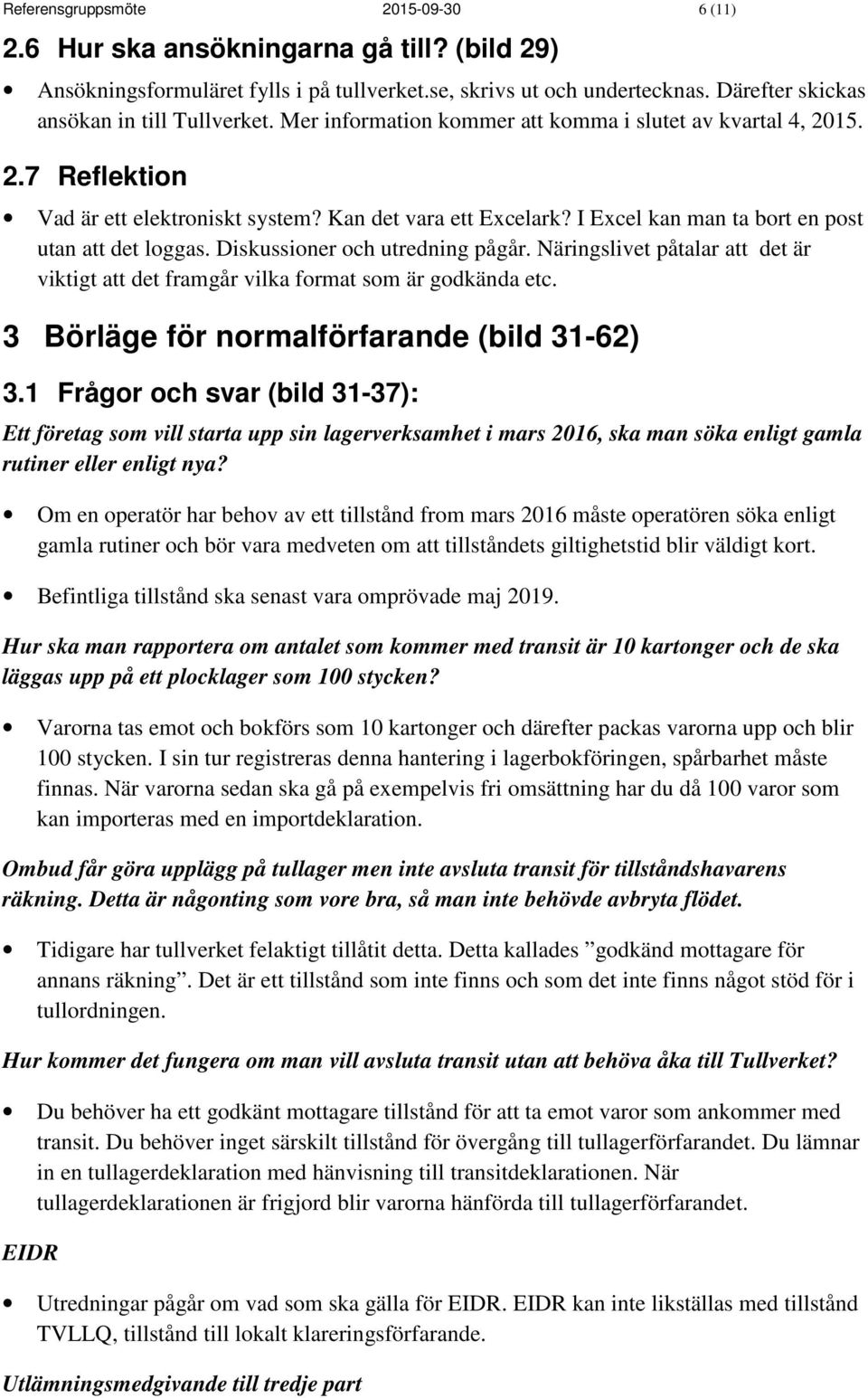 I Excel kan man ta bort en post utan att det loggas. Diskussioner och utredning pågår. Näringslivet påtalar att det är viktigt att det framgår vilka format som är godkända etc.