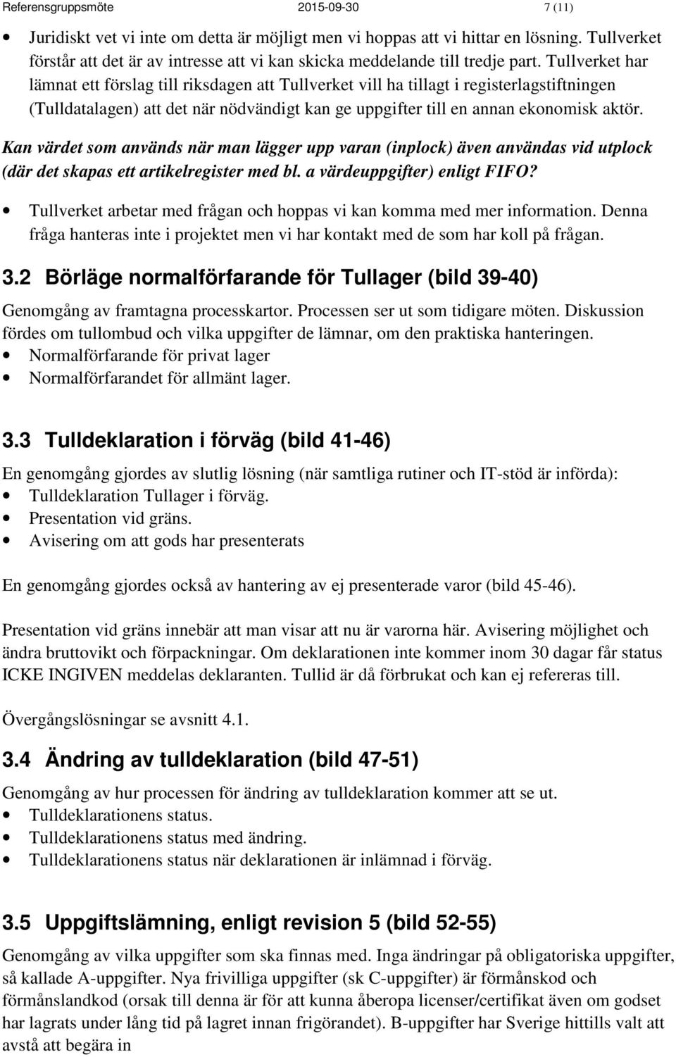 Tullverket har lämnat ett förslag till riksdagen att Tullverket vill ha tillagt i registerlagstiftningen (Tulldatalagen) att det när nödvändigt kan ge uppgifter till en annan ekonomisk aktör.