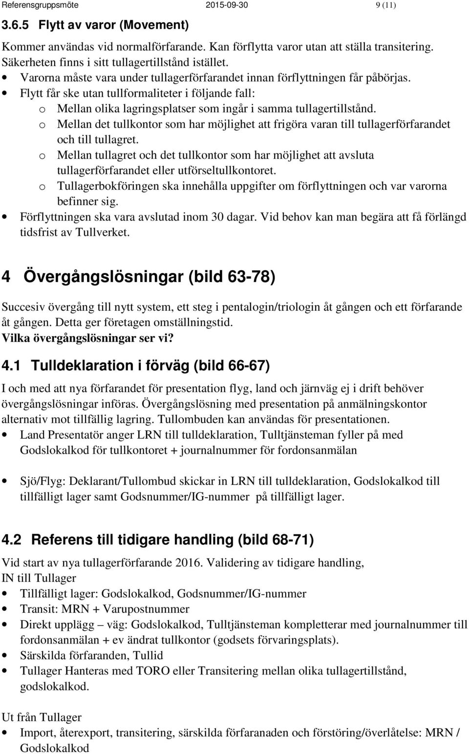 Flytt får ske utan tullformaliteter i följande fall: o Mellan olika lagringsplatser som ingår i samma tullagertillstånd.