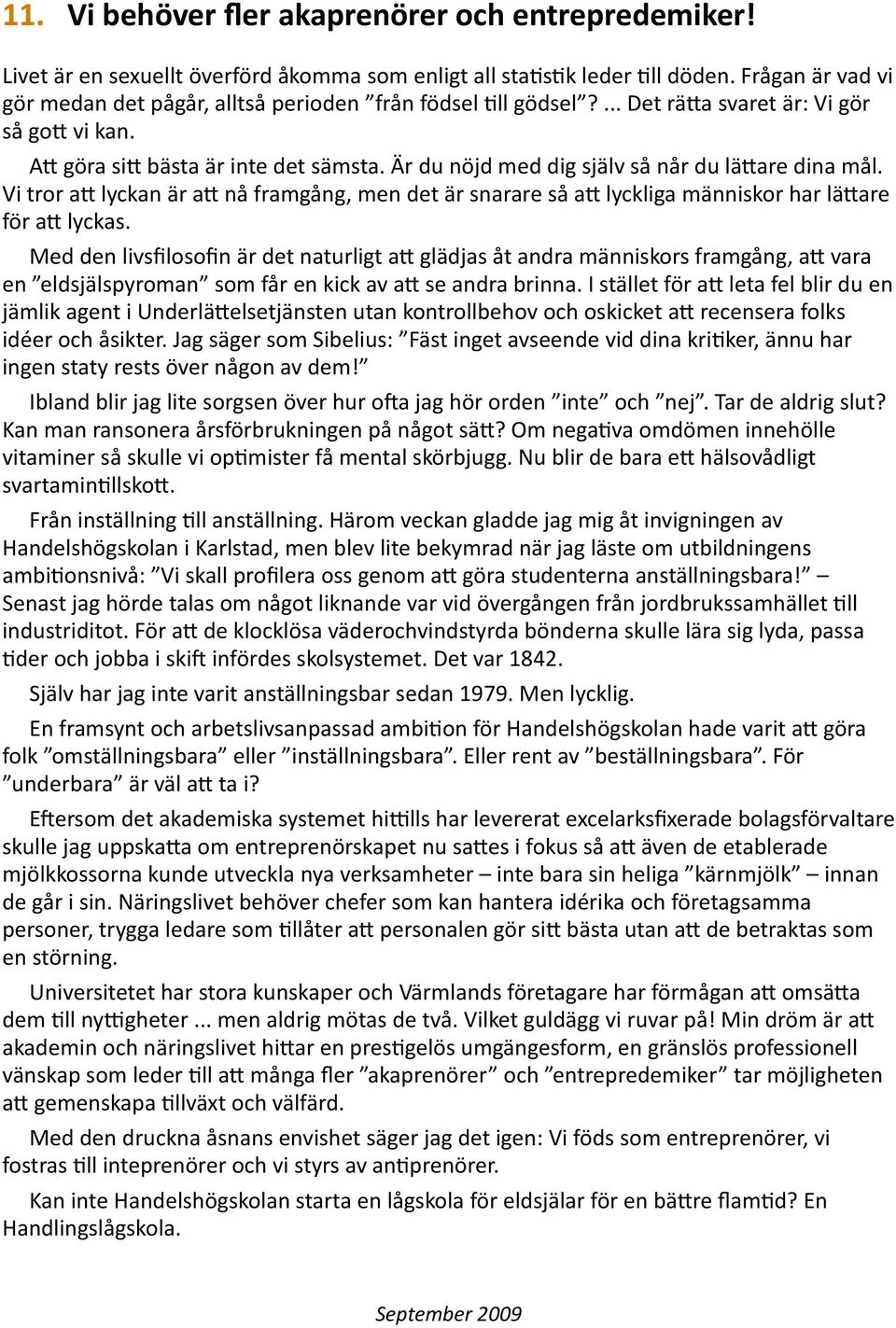 Är du nöjd med dig själv så når du lä=are dina mål. Vi tror a= lyckan är a= nå framgång, men det är snarare så a= lyckliga människor har lä=are för a= lyckas.