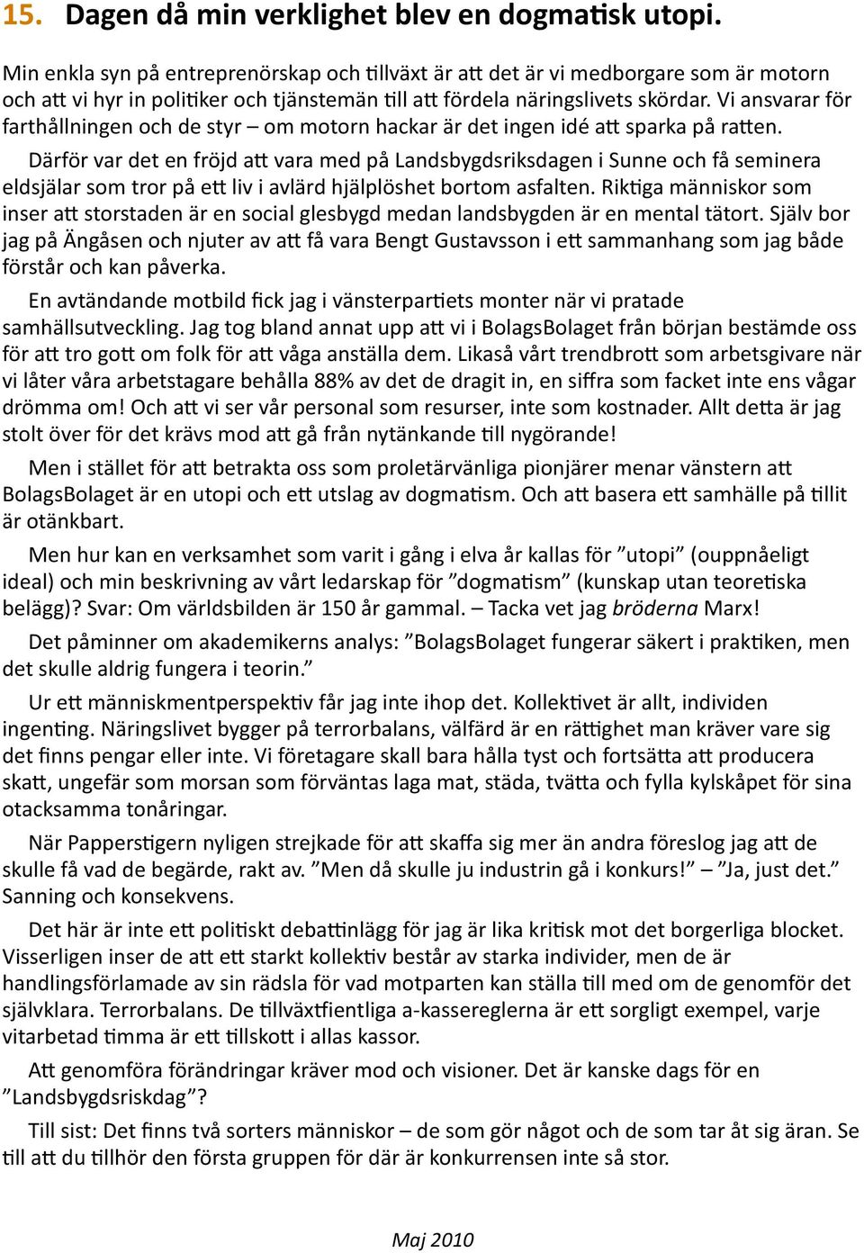 Vi ansvarar för farthållningen och de styr om motorn hackar är det ingen idé a= sparka på ra=en.