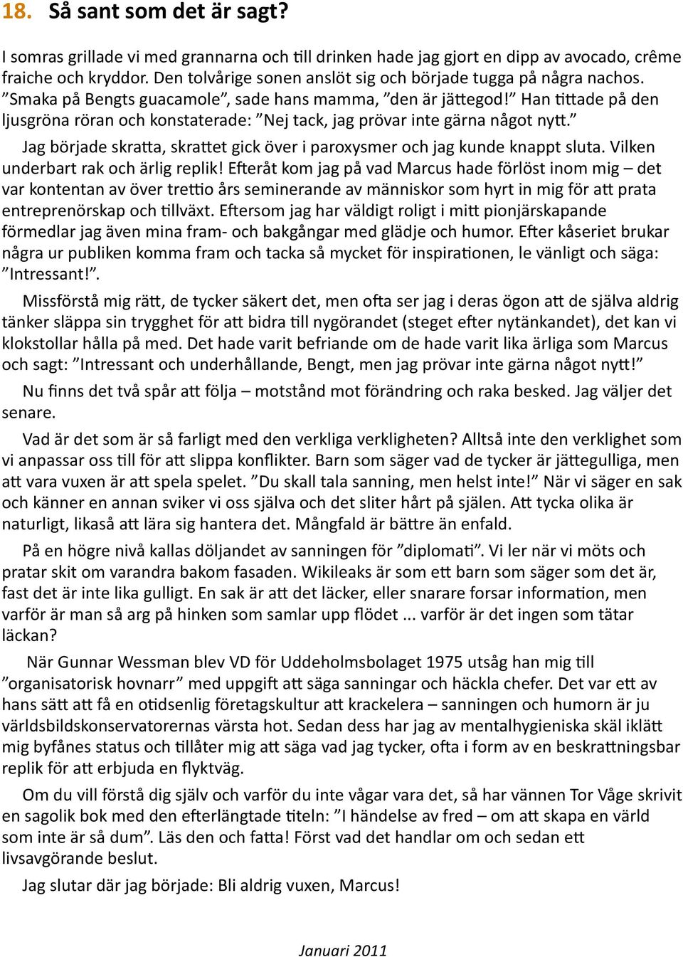 Han B=ade på den ljusgröna röran och konstaterade: Nej tack, jag prövar inte gärna något ny=. Jag började skra=a, skra=et gick över i paroxysmer och jag kunde knappt sluta.