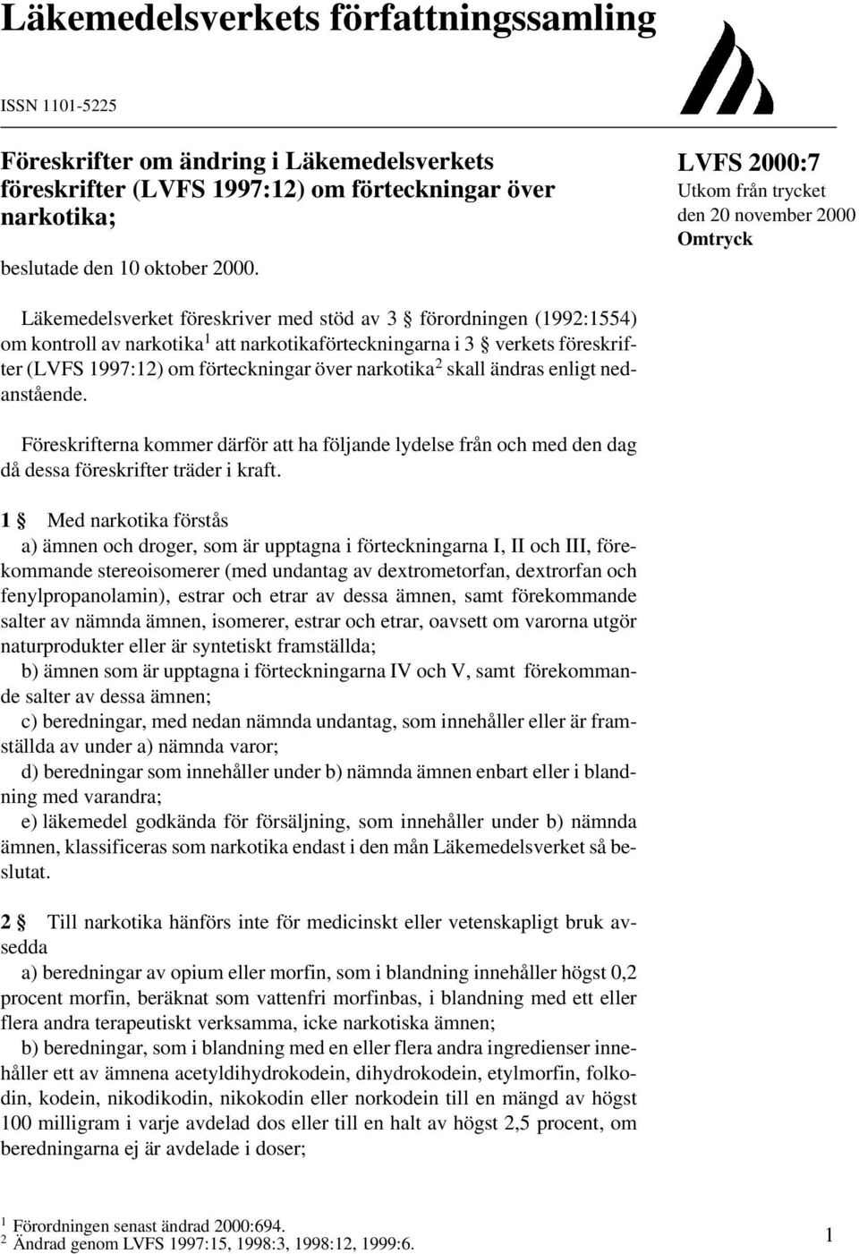 (LVFS 1997:12) om ar över narkotika 2 skall ändras enligt nedanstående. Föreskrifterna kommer därför att ha följande lydelse från och med den dag då dessa föreskrifter träder i kraft.