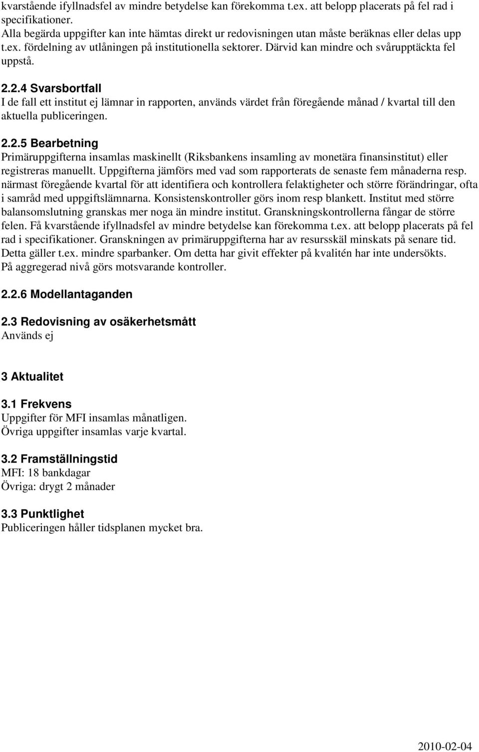 Därvid kan mindre och svårupptäckta fel uppstå. 2.2.4 Svarsbortfall I de fall ett institut ej lämnar in rapporten, används värdet från föregående månad / kvartal till den aktuella publiceringen. 2.2.5 Bearbetning Primäruppgifterna insamlas maskinellt (Riksbankens insamling av monetära finansinstitut) eller registreras manuellt.