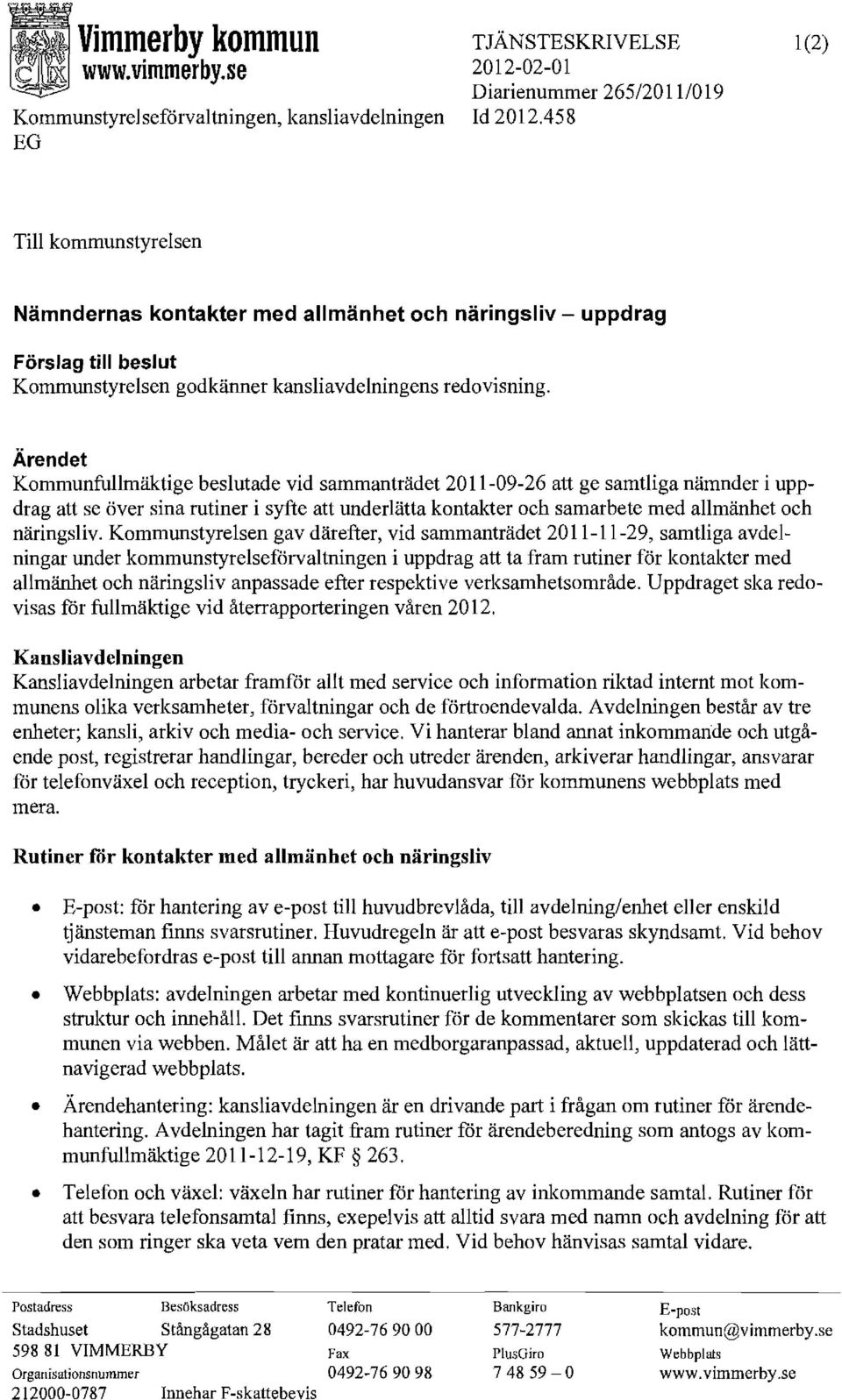 Kommunstyrelsen gav därefter, vid sammanträdet 2011-11-29, samtliga avdelningar under kommunstyrelseförvaltningen i uppdrag att ta fram rutiner för kontakter med allmänhet och näringsliv anpassade