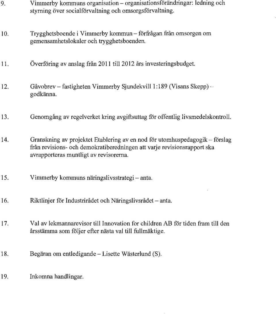 avrapporteras muntligt av revisorerna. 15. Vimmerby kommuns näringslivs strategi - anta. 16. Riktlinjer för Industrirådet och Näringslivsrådet - anta.