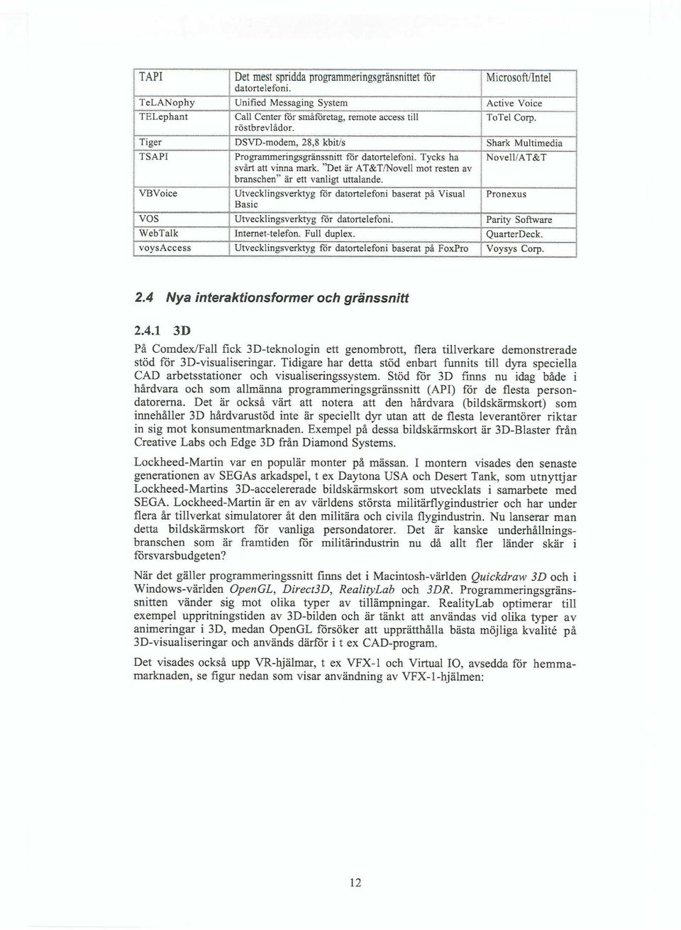 Utvecklingsverktyg för datortelefoni baserat på Visual Basic I Utvecklingsverktyg Internet-telefon. rör datortelefoni. Full duplex.