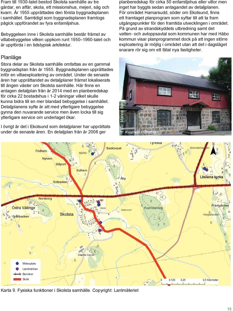 Bebyggelsen inne i Skolsta samhälle består främst av villabebyggelse vilken uppkom runt 1950 1960-talet och är uppförda i en tidstypisk arkitektur.