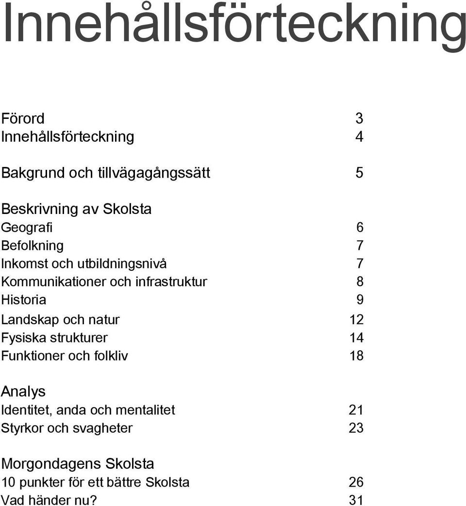 Historia 9 Landskap och natur 12 Fysiska strukturer 14 Funktioner och folkliv 18 Analys Identitet, anda