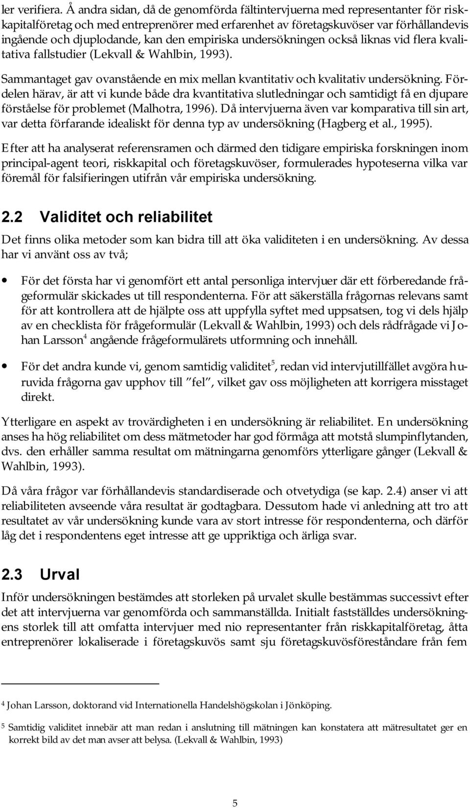 empiriska undersökningen också liknas vid flera kvalitativa fallstudier (Lekvall & Wahlbin, 1993). Sammantaget gav ovanstående en mix mellan kvantitativ och kvalitativ undersökning.