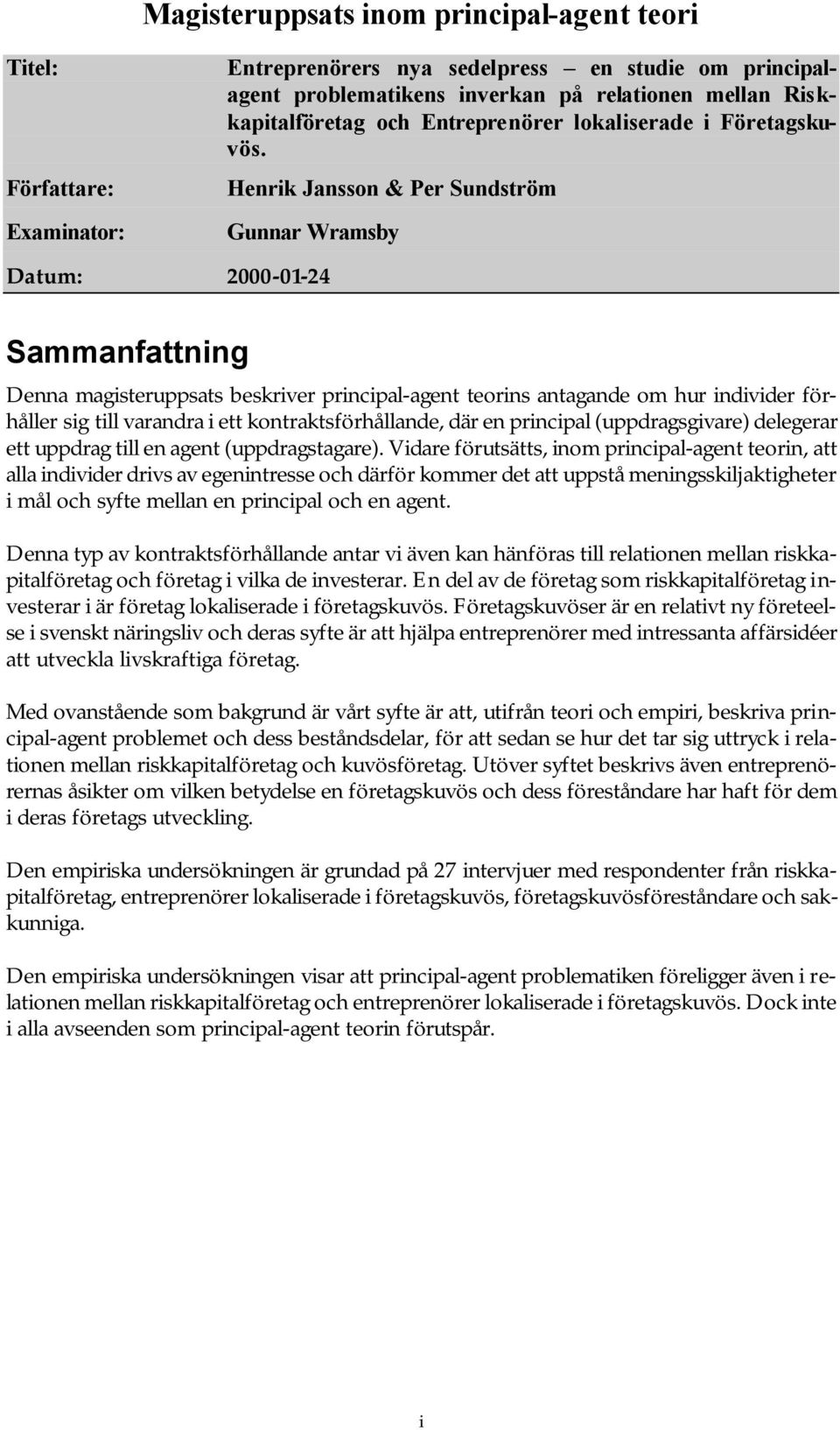 Henrik Jansson & Per Sundström Gunnar Wramsby Datum: 2000-01-24 Sammanfattning Denna magisteruppsats beskriver principal-agent teorins antagande om hur individer förhåller sig till varandra i ett