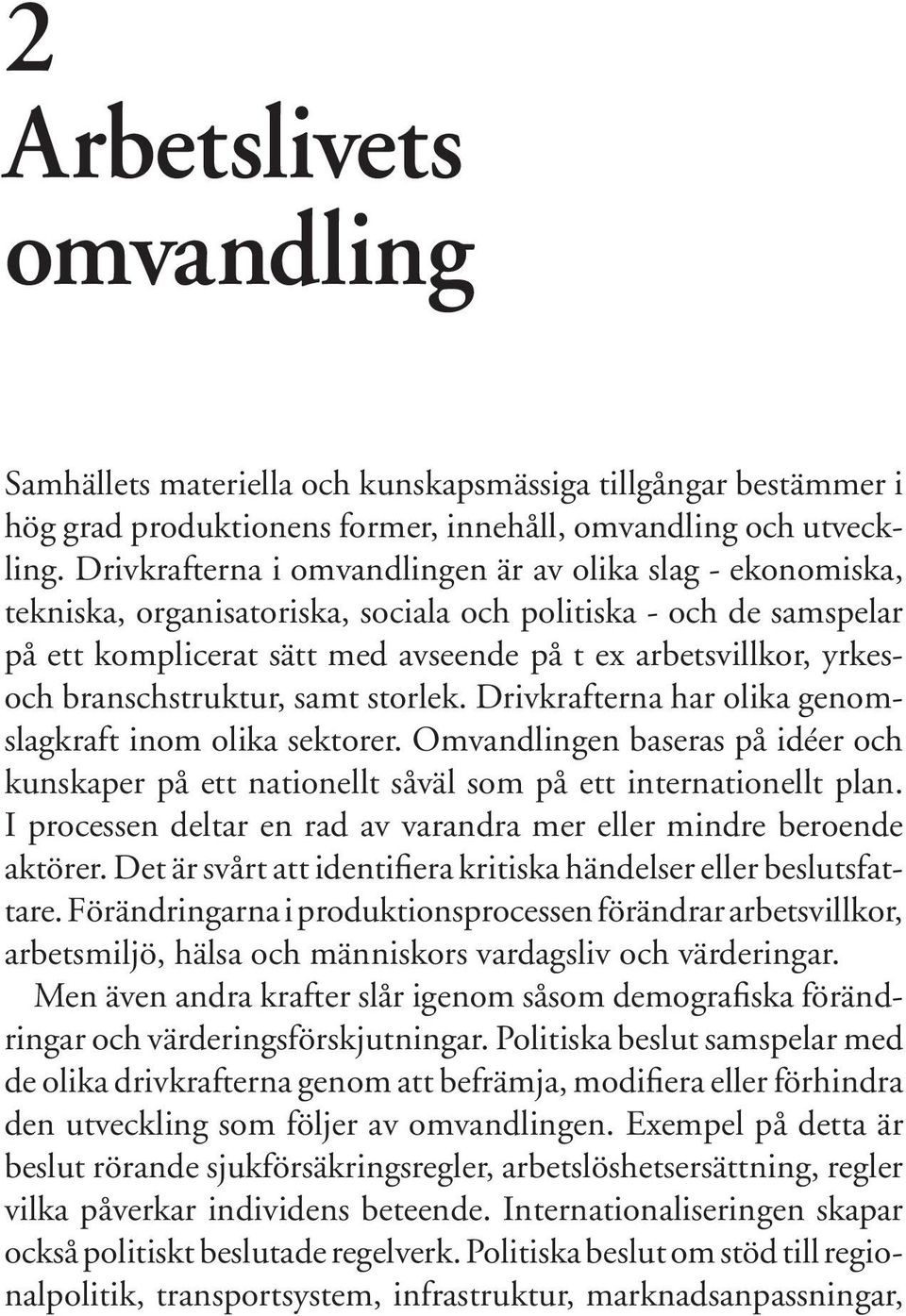 branschstruktur, samt storlek. Drivkrafterna har olika genomslagkraft inom olika sektorer. Omvandlingen baseras på idéer och kunskaper på ett nationellt såväl som på ett internationellt plan.