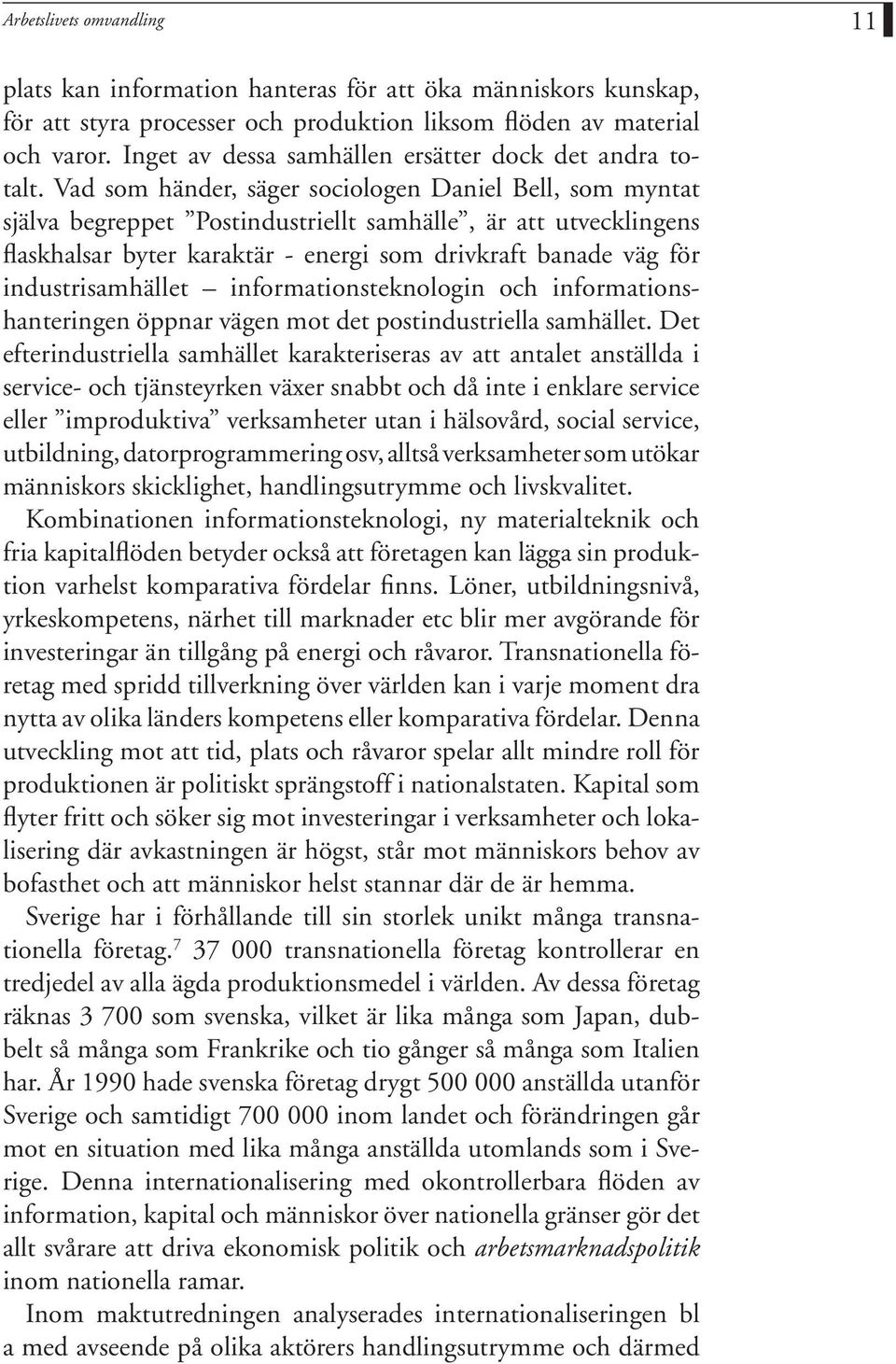 Vad som händer, säger sociologen Daniel Bell, som myntat själva begreppet Postindustriellt samhälle, är att utvecklingens flaskhalsar byter karaktär - energi som drivkraft banade väg för