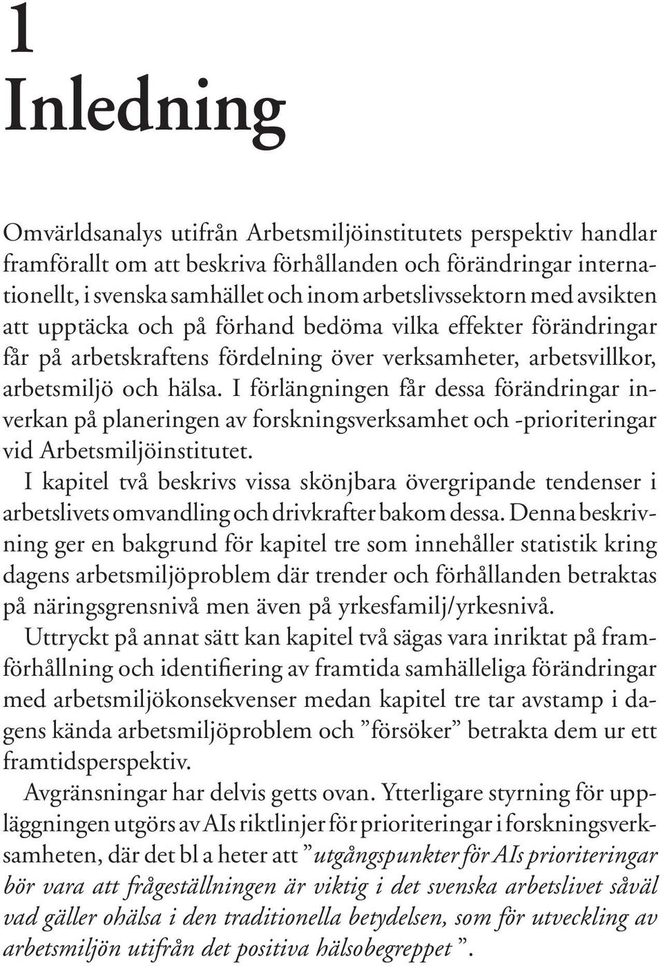 med avsikten att upptäcka och på förhand bedöma vilka effekter förändringar får på arbetskraftens fördelning över verksamheter, arbetsvillkor, arbetsmiljö och hälsa.