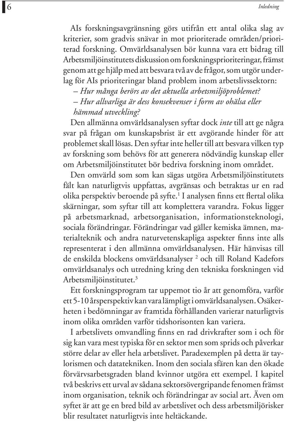 prioriteringar bland problem inom arbetslivssektorn: Hur många berörs av det aktuella arbetsmiljöproblemet? Hur allvarliga är dess konsekvenser i form av ohälsa eller hämmad utveckling?