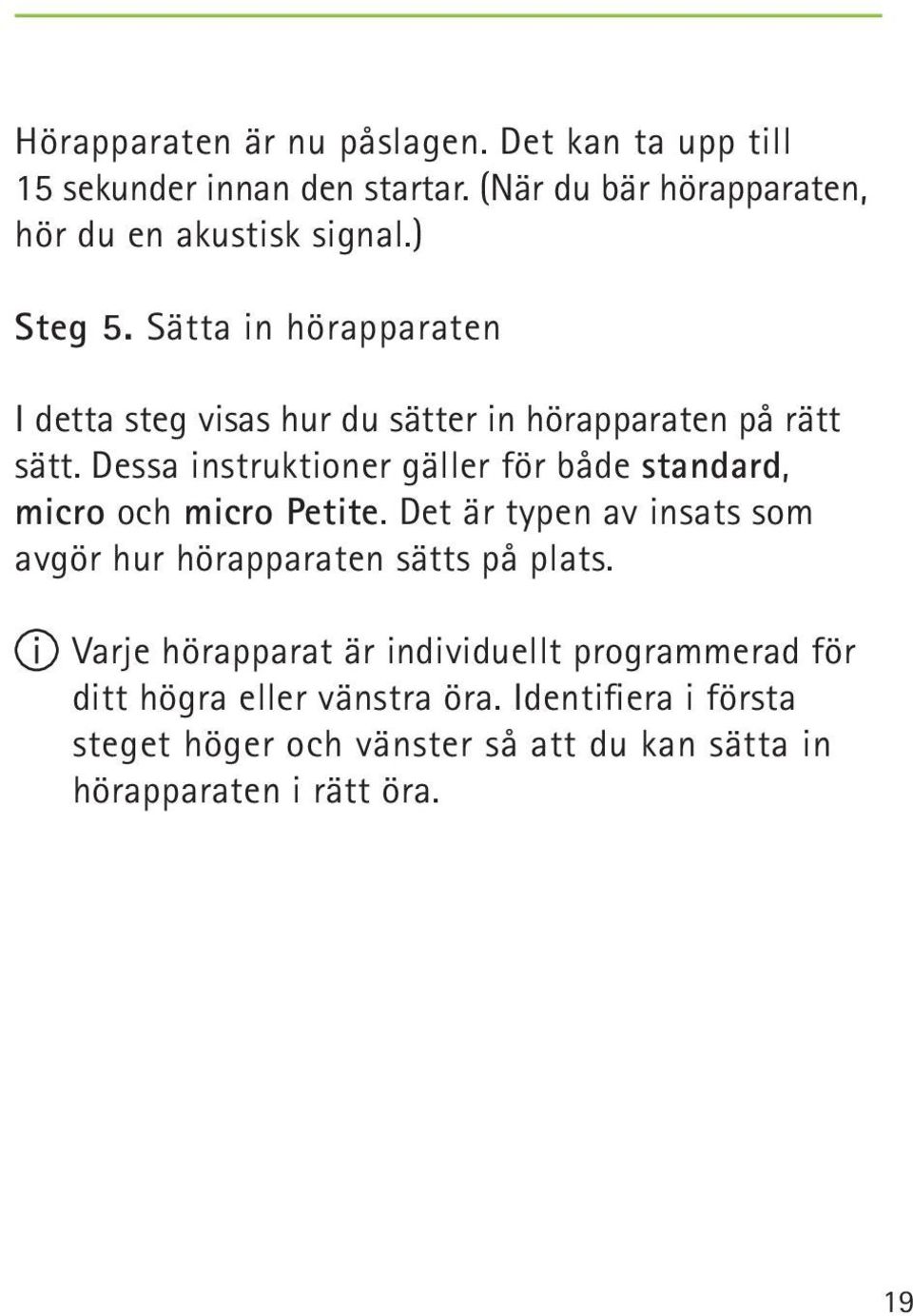 Dessa instruktioner gäller för både standard, micro och micro Petite. Det är typen av insats som avgör hur hörapparaten sätts på plats.