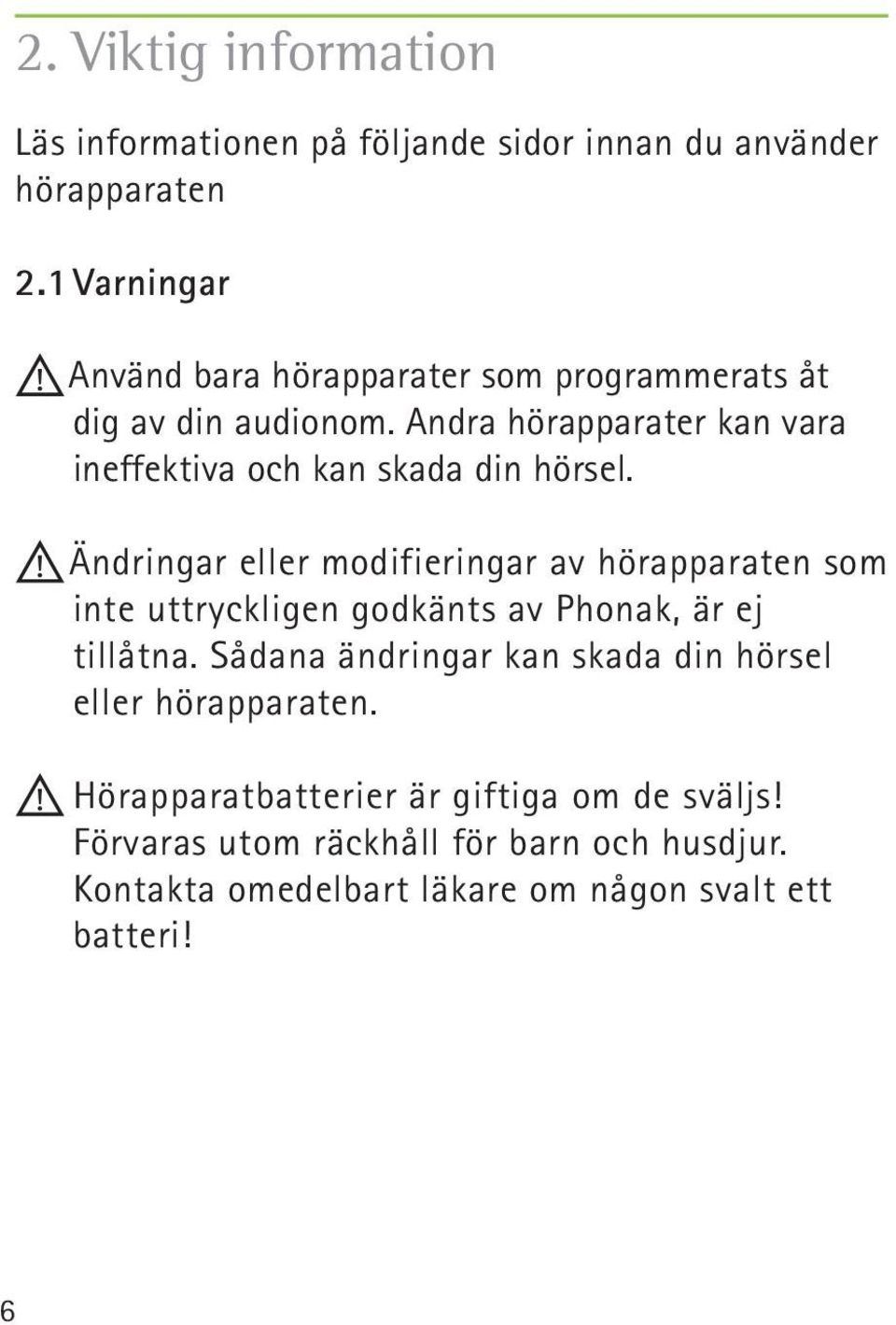 Andra hörapparater kan vara ineffektiva och kan skada din hörsel.