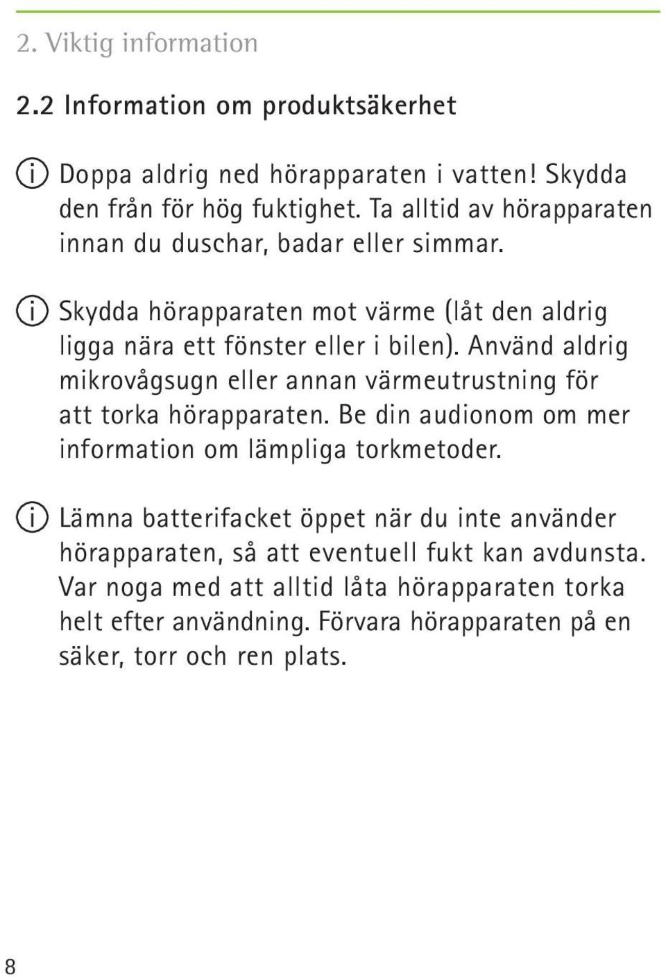 Använd aldrig mikrovågsugn eller annan värmeutrustning för att torka hörapparaten. Be din audionom om mer information om lämpliga torkmetoder.