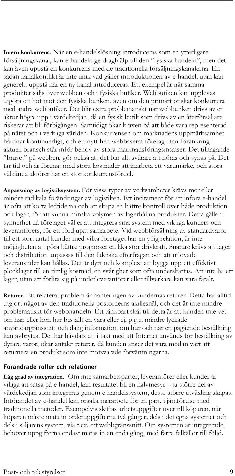 försäljningskanalerna. En sådan kanalkonflikt är inte unik vad gäller introduktionen av e-handel, utan kan generellt uppstå när en ny kanal introduceras.