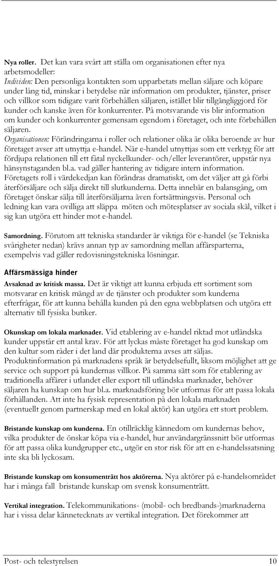 information om produkter, tjänster, priser och villkor som tidigare varit förbehållen säljaren, istället blir tillgängliggjord för kunder och kanske även för konkurrenter.