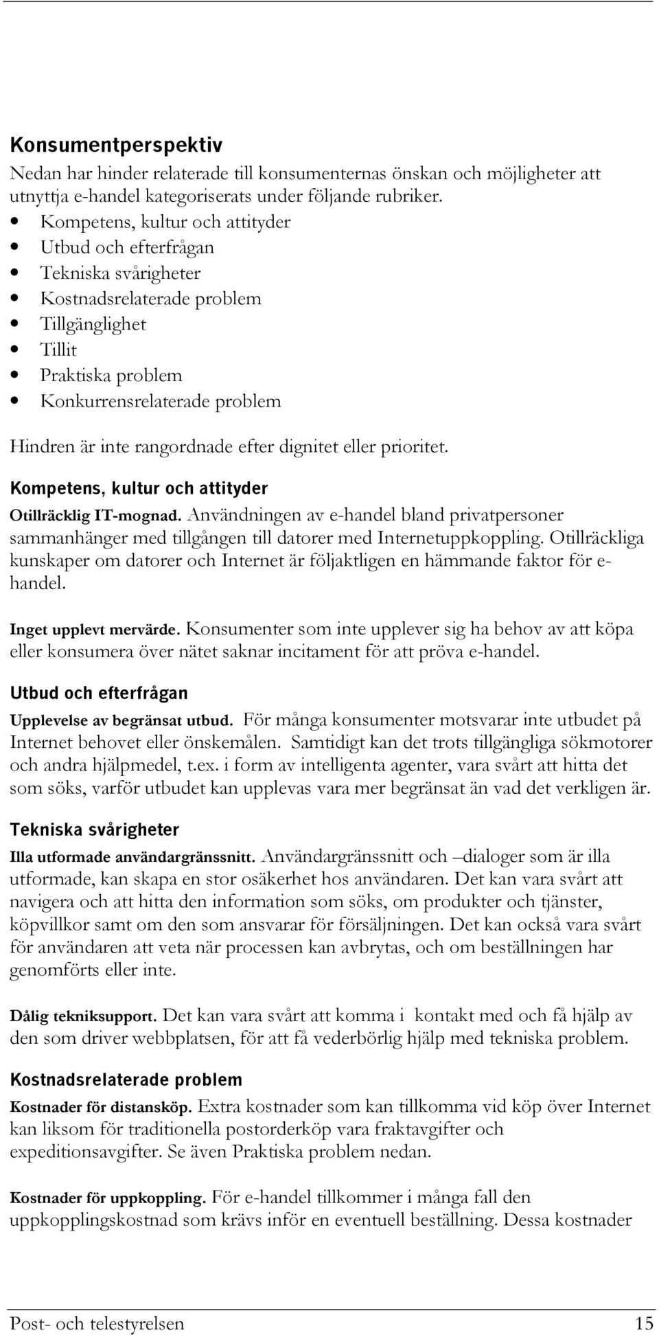 efter dignitet eller prioritet. Kompetens, kultur och attityder Otillräcklig IT-mognad. Användningen av e-handel bland privatpersoner sammanhänger med tillgången till datorer med Internetuppkoppling.