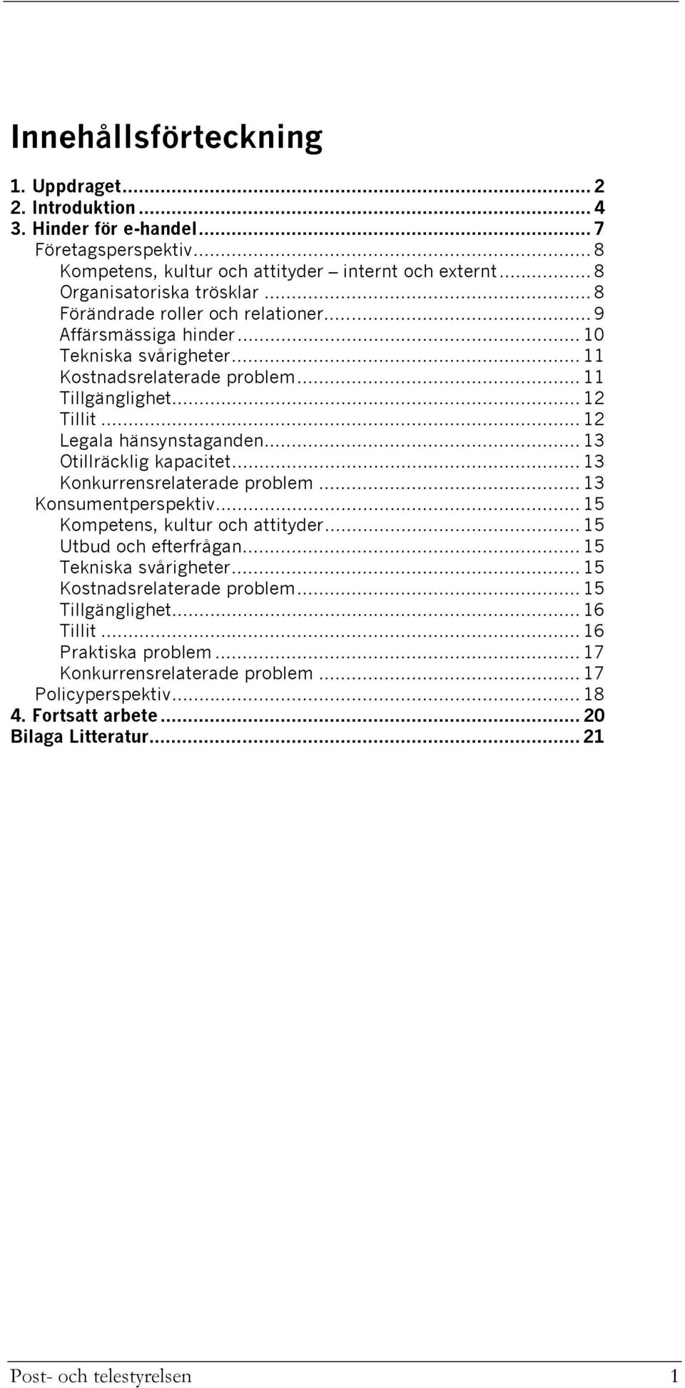 .. 13 Otillräcklig kapacitet... 13 Konkurrensrelaterade problem... 13 Konsumentperspektiv... 15 Kompetens, kultur och attityder... 15 Utbud och efterfrågan... 15 Tekniska svårigheter.