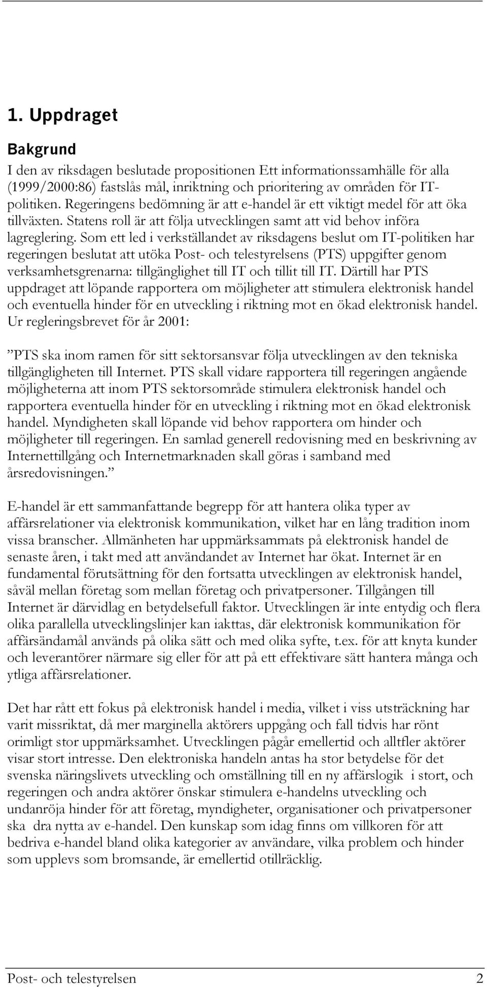 Som ett led i verkställandet av riksdagens beslut om IT-politiken har regeringen beslutat att utöka Post- och telestyrelsens (PTS) uppgifter genom verksamhetsgrenarna: tillgänglighet till IT och