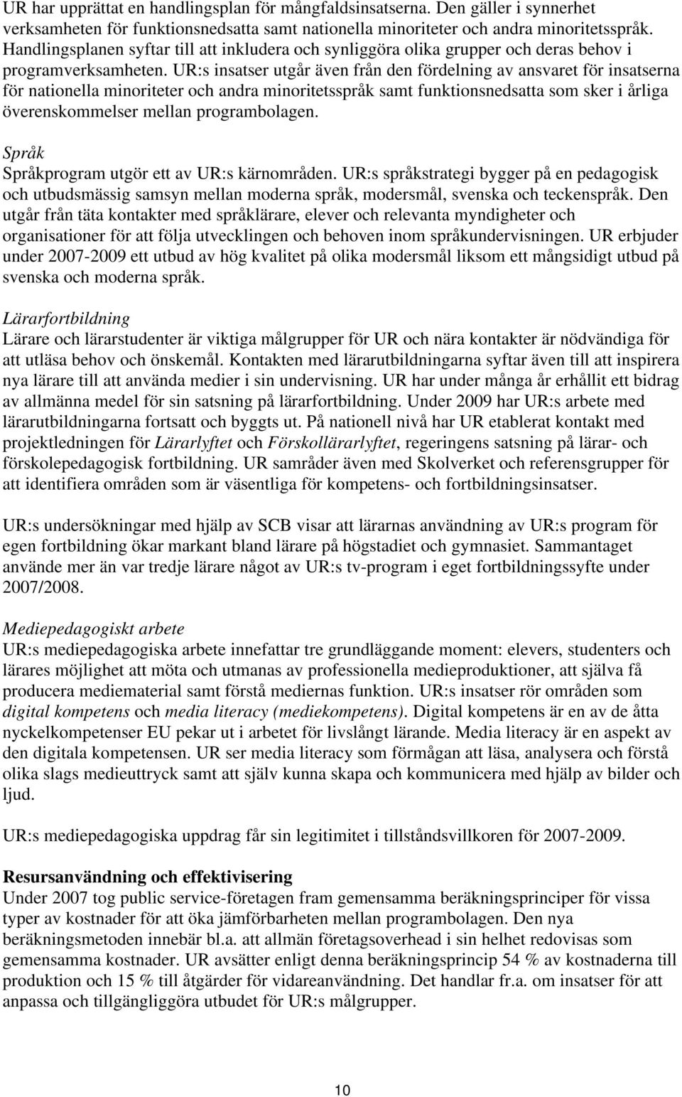 UR:s insatser utgår även från den fördelning av ansvaret för insatserna för nationella minoriteter och andra minoritetsspråk samt funktionsnedsatta som sker i årliga överenskommelser mellan