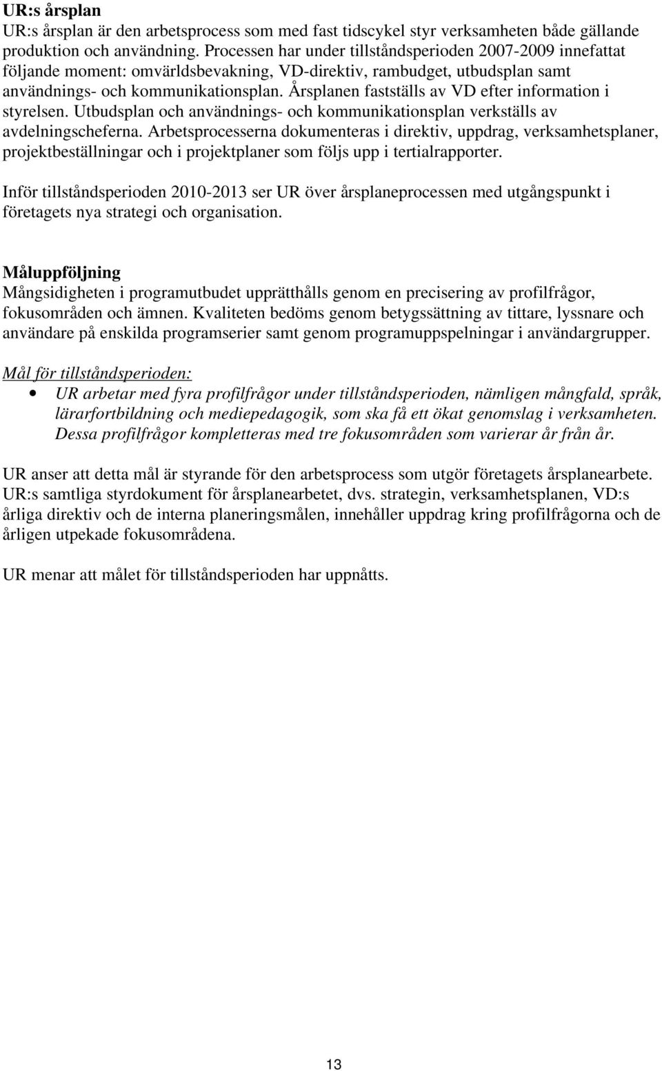 Årsplanen fastställs av VD efter information i styrelsen. Utbudsplan och användnings- och kommunikationsplan verkställs av avdelningscheferna.