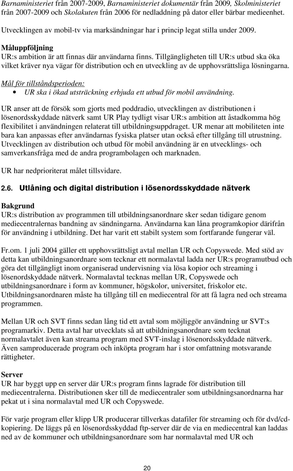 Tillgängligheten till UR:s utbud ska öka vilket kräver nya vägar för distribution och en utveckling av de upphovsrättsliga lösningarna.