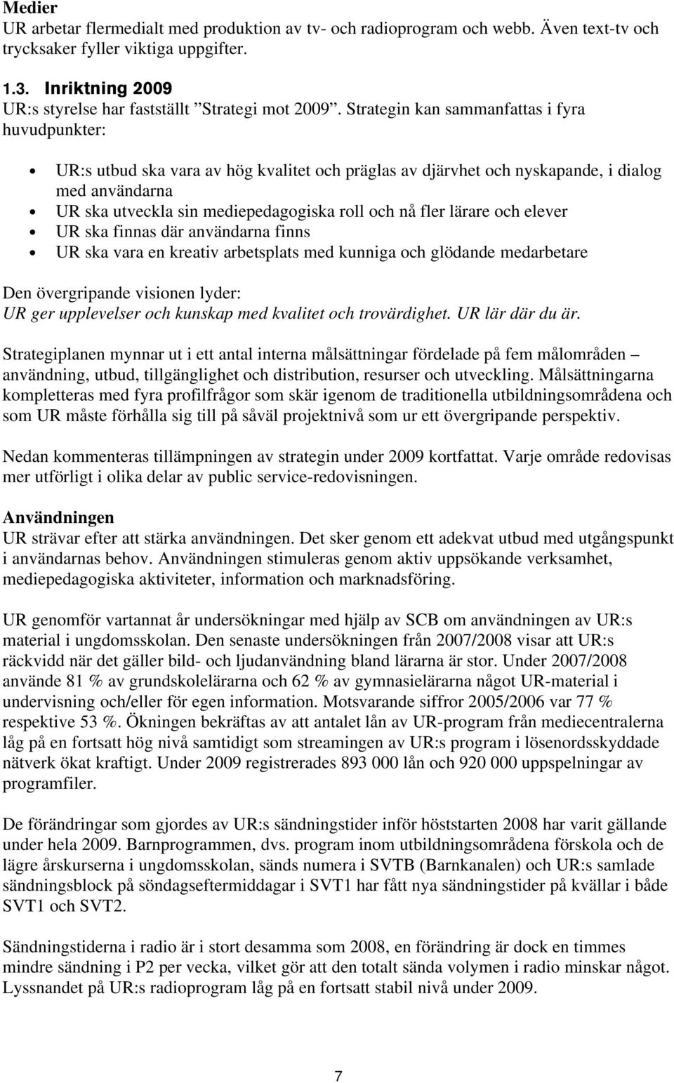 fler lärare och elever UR ska finnas där användarna finns UR ska vara en kreativ arbetsplats med kunniga och glödande medarbetare Den övergripande visionen lyder: UR ger upplevelser och kunskap med