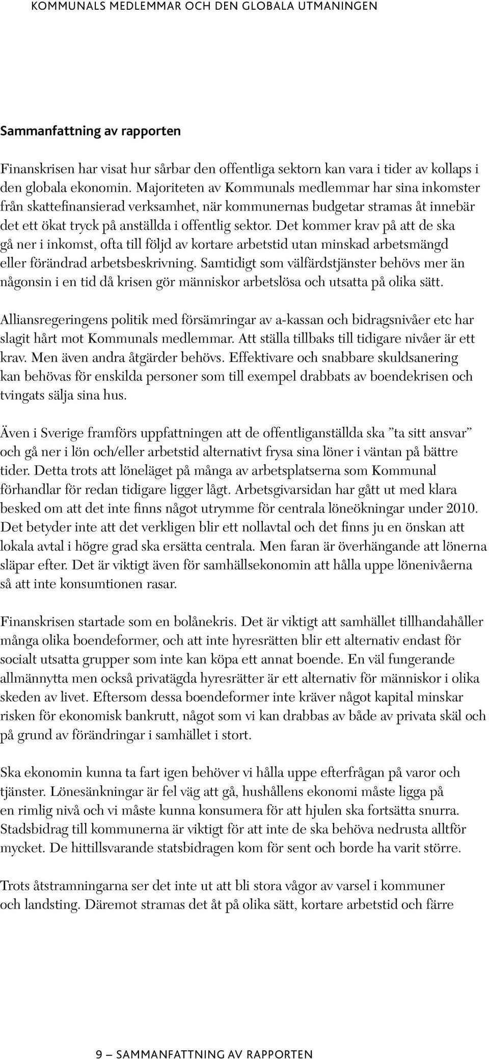 Det kommer krav på att de ska gå ner i inkomst, ofta till följd av kortare arbetstid utan minskad arbetsmängd eller förändrad arbetsbeskrivning.