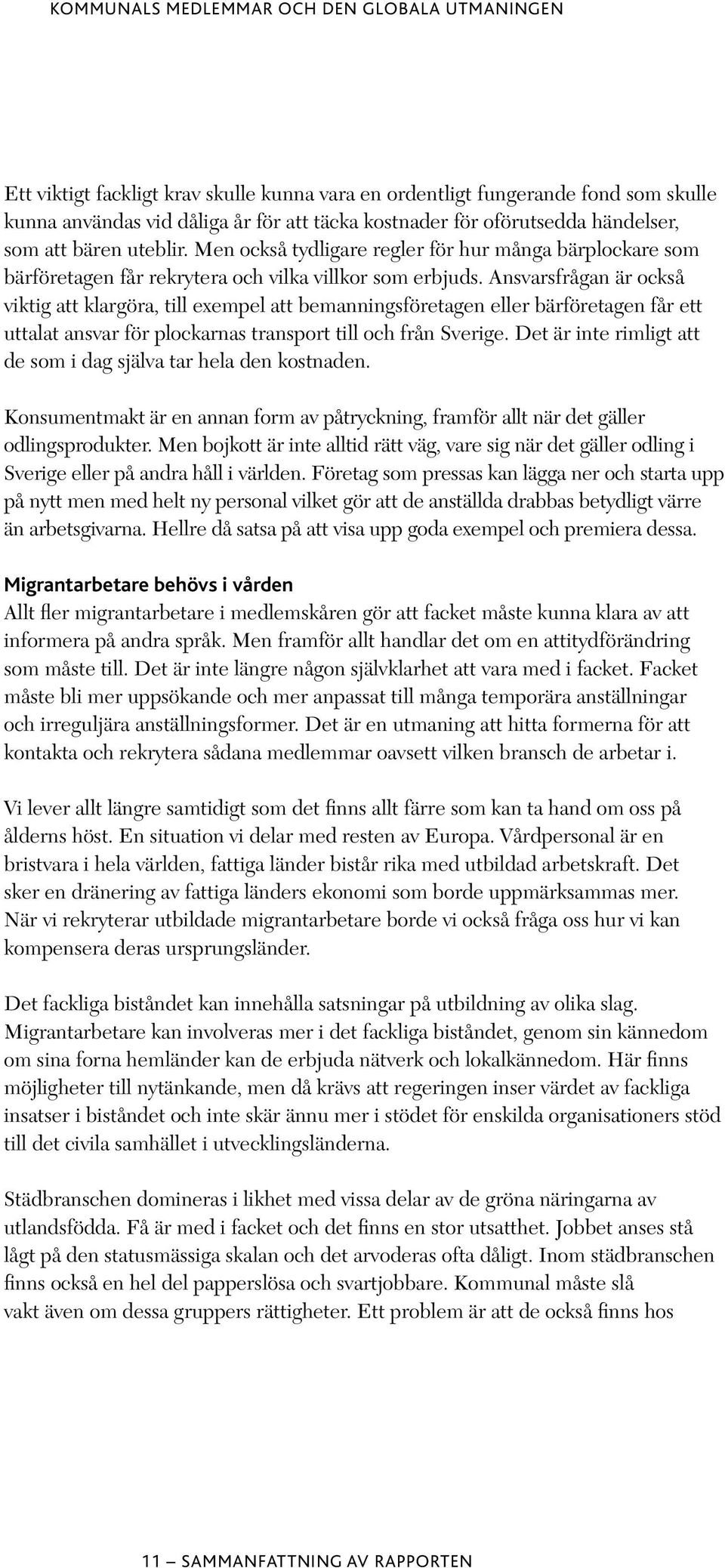 Ansvarsfrågan är också viktig att klargöra, till exempel att bemanningsföretagen eller bärföretagen får ett uttalat ansvar för plockarnas transport till och från Sverige.