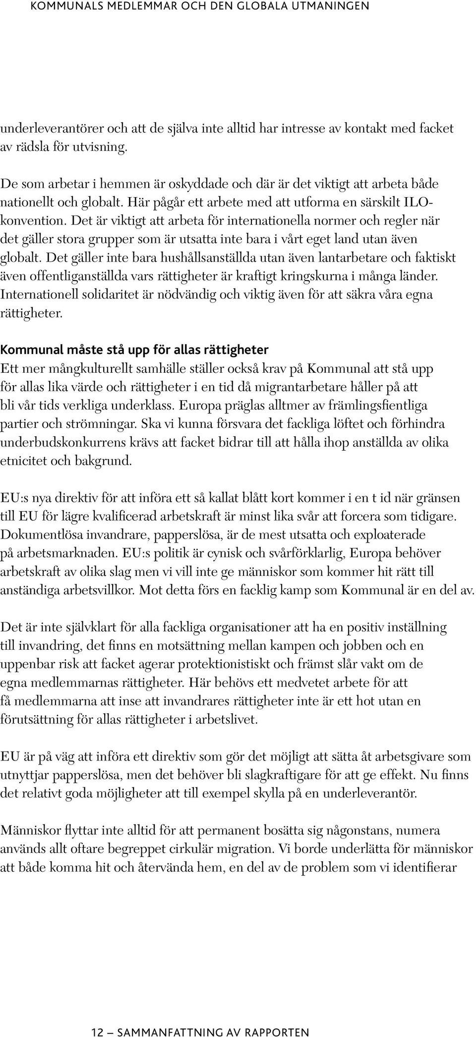 Det är viktigt att arbeta för internationella normer och regler när det gäller stora grupper som är utsatta inte bara i vårt eget land utan även globalt.